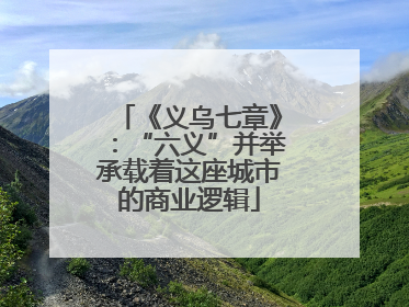 《义乌七章》：“六义”并举承载着这座城市的商业逻辑