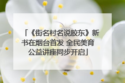 《街名村名说胶东》新书在烟台首发 全民美育公益讲座同步开启