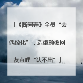 《酱园弄》全员“去偶像化”，造型颠覆网友直呼“认不出”