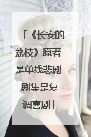 《长安的荔枝》原著是单线悲剧 剧集是复调喜剧