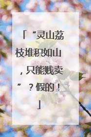 “灵山荔枝堆积如山，只能贱卖”？假的！