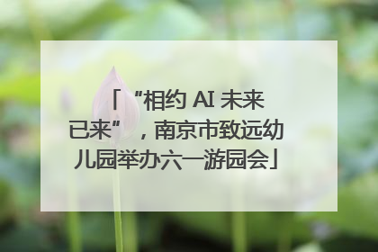 “相约 AI 未来已来”，南京市致远幼儿园举办六一游园会