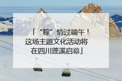 “粽”情过端午！这场主题文化活动将在四川蓬溪启幕