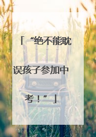 “绝不能耽误孩子参加中考！”