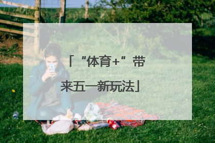 “体育+”带来五一新玩法