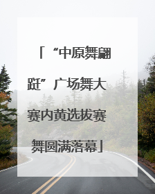 “中原舞翩跹”广场舞大赛内黄选拔赛舞圆满落幕