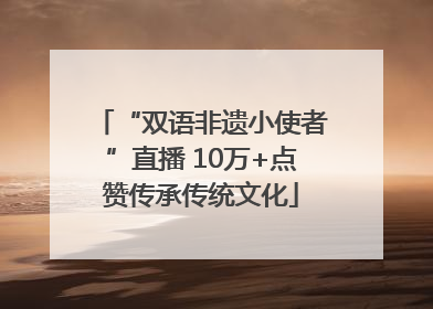 “双语非遗小使者”直播 10万+点赞传承传统文化