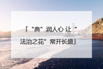 “典”润人心 让“法治之花”常开长盛