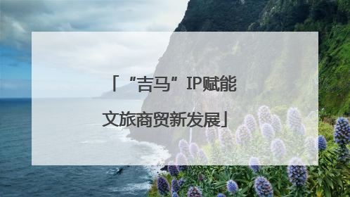 “吉马”IP赋能文旅商贸新发展