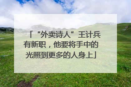 “外卖诗人”王计兵有新职，他要将手中的光照到更多的人身上
