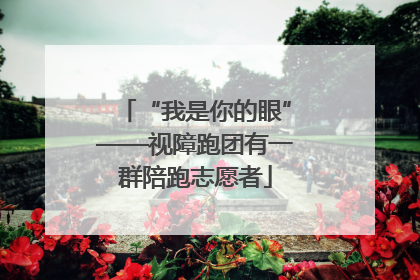 “我是你的眼”——视障跑团有一群陪跑志愿者