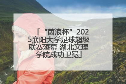 “茵浪杯”2025襄阳大学足球超级联赛落幕 湖北文理学院成功卫冕