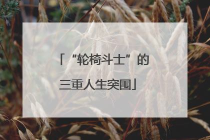 “轮椅斗士”的三重人生突围