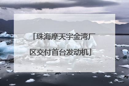 珠海摩天宇金湾厂区交付首台发动机