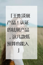 王炸淡斑产品！认证的祛斑产品，这几款低预算也能入