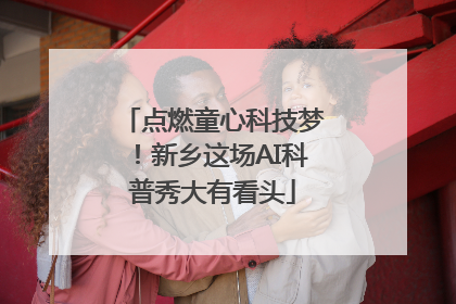 点燃童心科技梦！新乡这场AI科普秀大有看头