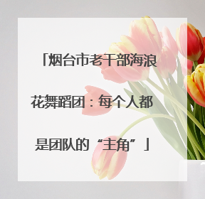 烟台市老干部海浪花舞蹈团：每个人都是团队的“主角”