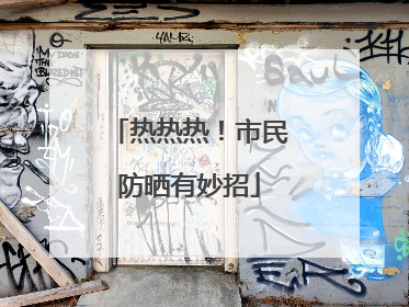 热热热！市民防晒有妙招