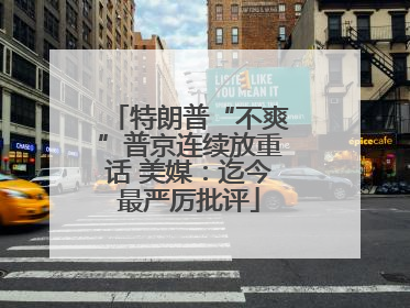 特朗普“不爽”普京连续放重话 美媒：迄今最严厉批评