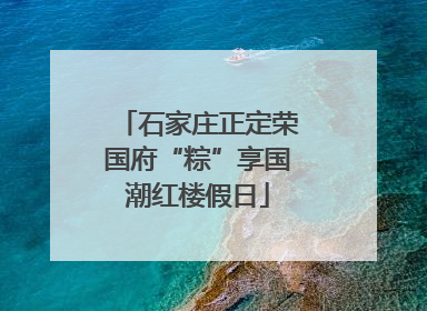 石家庄正定荣国府“粽”享国潮红楼假日