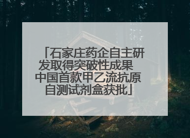 石家庄药企自主研发取得突破性成果 中国首款甲乙流抗原自测试剂盒获批