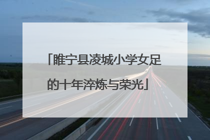睢宁县凌城小学女足的十年淬炼与荣光