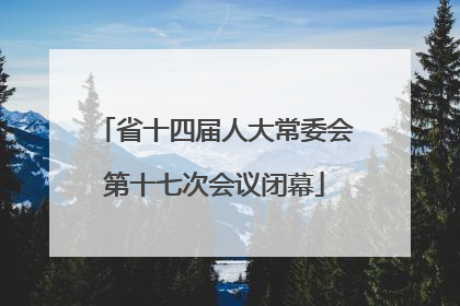 省十四届人大常委会第十七次会议闭幕