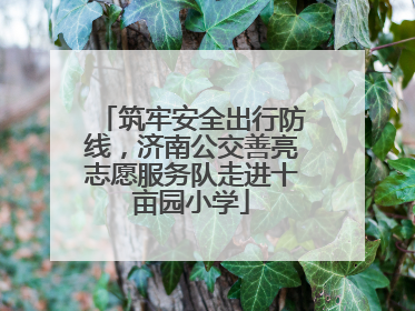 筑牢安全出行防线，济南公交善亮志愿服务队走进十亩园小学