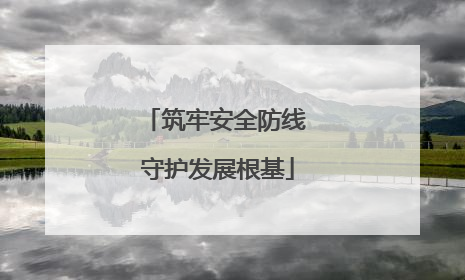 筑牢安全防线 守护发展根基