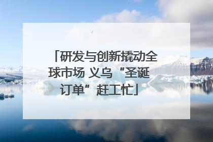 研发与创新撬动全球市场 义乌“圣诞订单”赶工忙