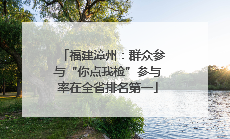 福建漳州：群众参与“你点我检”参与率在全省排名第一