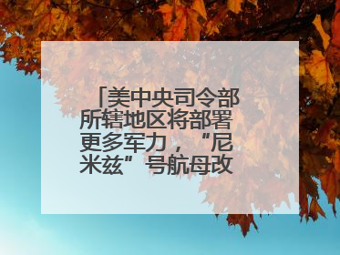 美中央司令部所辖地区将部署更多军力，“尼米兹”号航母改道驶向中东