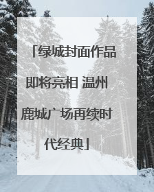 绿城封面作品即将亮相 温州鹿城广场再续时代经典