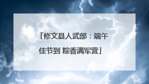 修文县人武部：端午佳节到 粽香满军营
