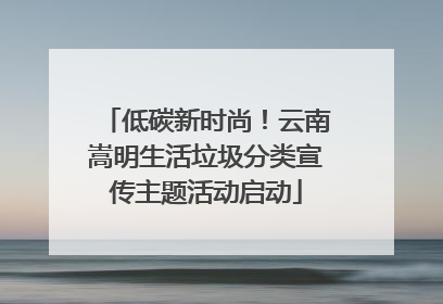 低碳新时尚！云南嵩明生活垃圾分类宣传主题活动启动