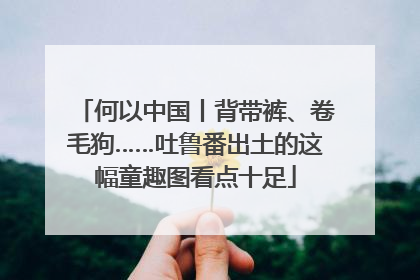 何以中国丨背带裤、卷毛狗……吐鲁番出土的这幅童趣图看点十足