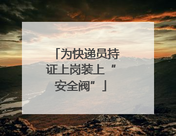 为快递员持证上岗装上“安全阀”