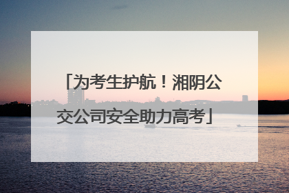 为考生护航！湘阴公交公司安全助力高考