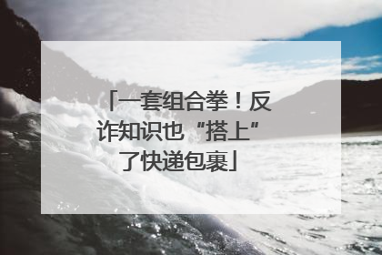 一套组合拳！反诈知识也“搭上”了快递包裹