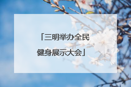 三明举办全民健身展示大会