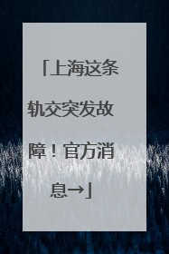 上海这条轨交突发故障！官方消息→