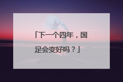 下一个四年，国足会变好吗？