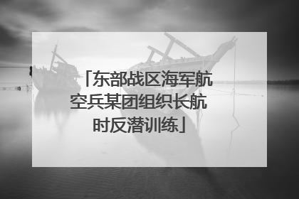 东部战区海军航空兵某团组织长航时反潜训练
