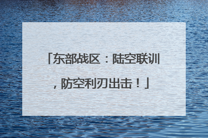 东部战区：陆空联训，防空利刃出击！