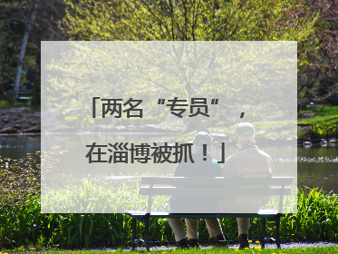 两名“专员”，在淄博被抓！
