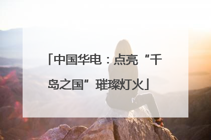 中国华电：点亮“千岛之国”璀璨灯火