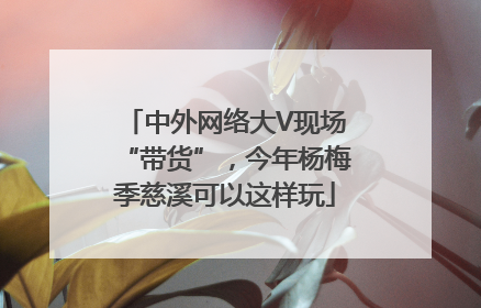 中外网络大V现场“带货”，今年杨梅季慈溪可以这样玩