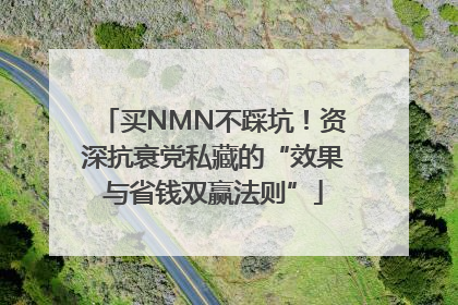 买NMN不踩坑！资深抗衰党私藏的“效果与省钱双赢法则”