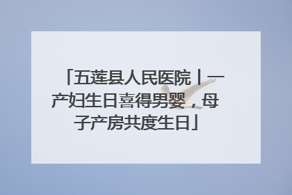 五莲县人民医院丨一产妇生日喜得男婴，母子产房共度生日