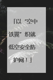 以“空中铁翼”织就低空安全防护网！